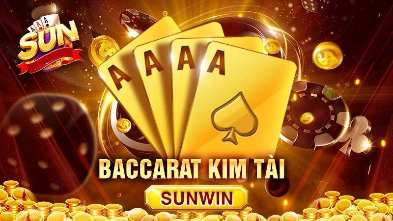 Baccarat Kim Tai – Bi Quyet Choi Hieu Qua Thang Lon Tai Sunwin