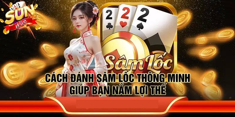 Đánh Sâm Lốc Là Gì? Hướng Dẫn Đánh Và Chiến Thuật Chơi